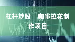 杠杆炒股    咖啡拉花制作项目